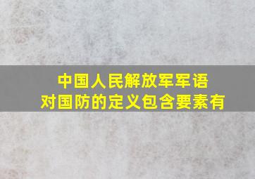 中国人民解放军军语 对国防的定义包含要素有